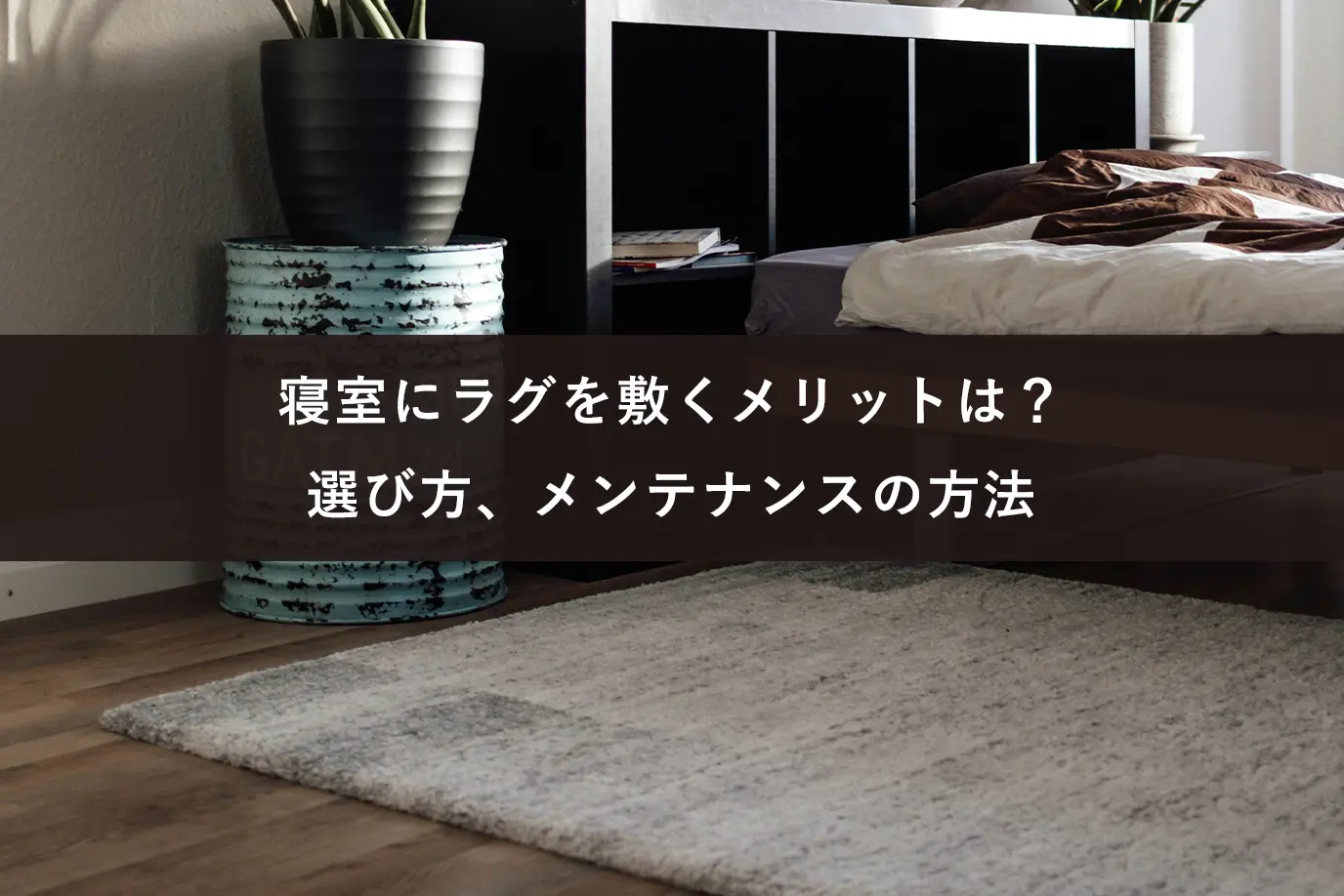 寝室にラグを敷くメリットは？選び方、メンテナンスの方法