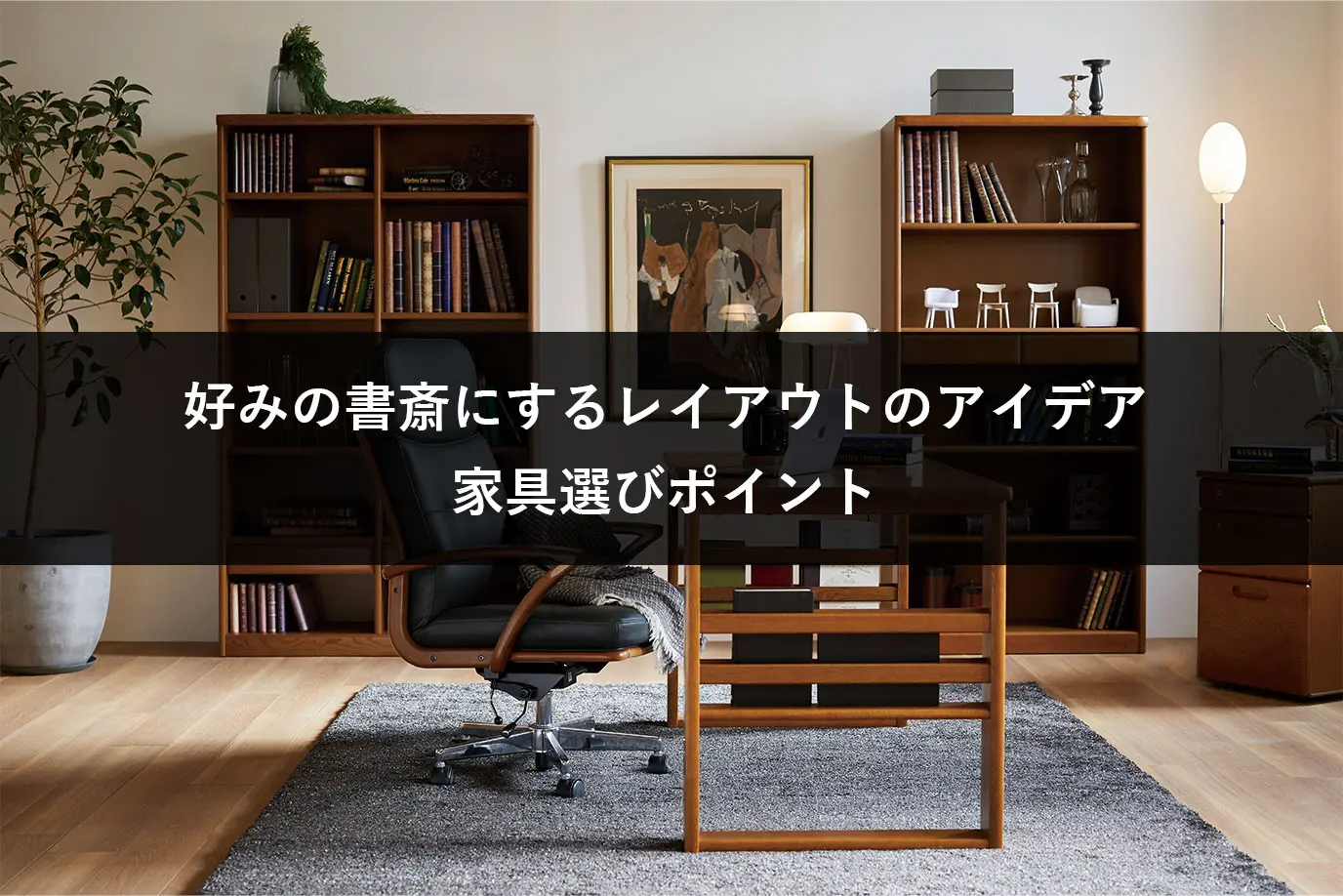 好みの書斎にするレイアウトのアイデア│家具選びポイント